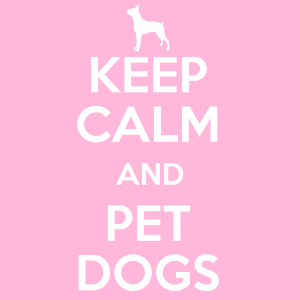 Keep Calm and Pet Dogs